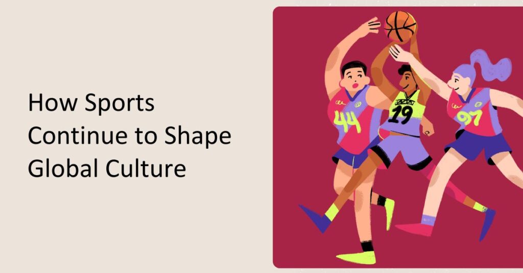 How Sports Continue to Shape Global Culture